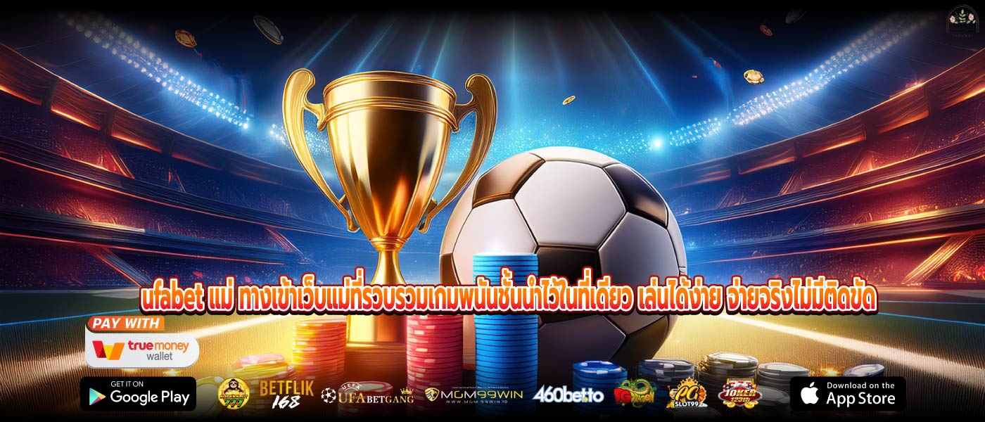 ufabet แม่ ทางเข้าเว็บแม่ที่รวบรวมเกมพนันชั้นนำไว้ในที่เดียว เล่นได้ง่าย จ่ายจริงไม่มีติดขัด